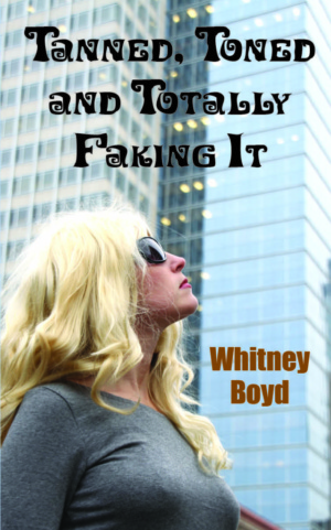 Tanned, Toned and Totally Faking It by Whitney Boyd