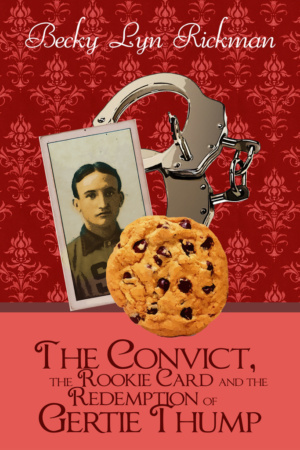 The Convict, the Rookie Card and the Redemption of Gertie Thump by Becky Lyn Rickman