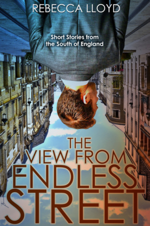 The View from Endless Street: Short Stories from the South of England by Rebecca Lloyd