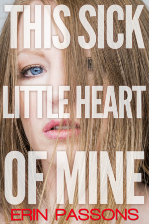 This Sick Little Heart of Mine: A Memoir of Love Gone Wrong by Erin Passons
