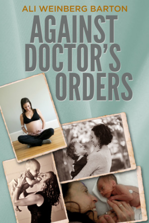 Against Doctor’s Orders by Ali Weinberg Barton