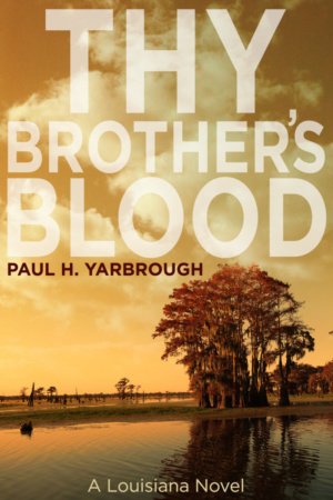 Thy Brother’s Blood: A Louisiana Novel by Paul H. Yarbrough