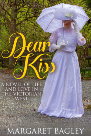 Dear Kiss: A Novel of Life and Love in the Victorian West by Margaret Bagley