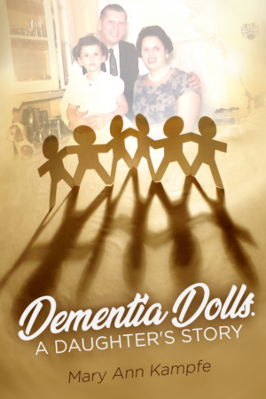 Dementia Dolls: A Daughter's Story by Mary Ann Kampfe