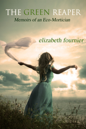 The Green Reaper: Memoirs of an Eco-Mortician by Elizabeth Fournier