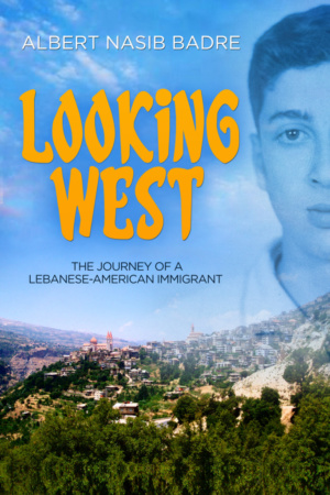 Looking West: The Journey of a Lebanese-American Immigrant by Albert Nasib Badre