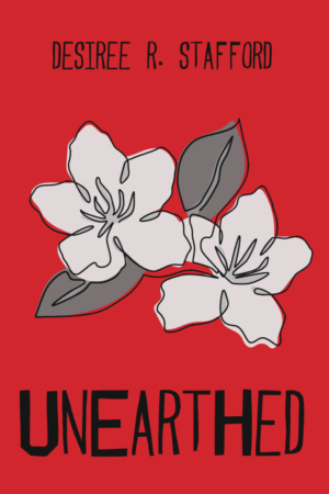 Unearthed by Desiree R. Stafford